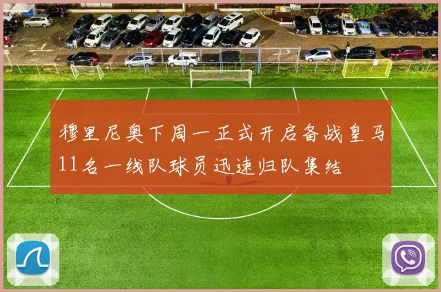 穆里尼奥下周一正式开启备战皇马11名一线队球员迅速归队集结