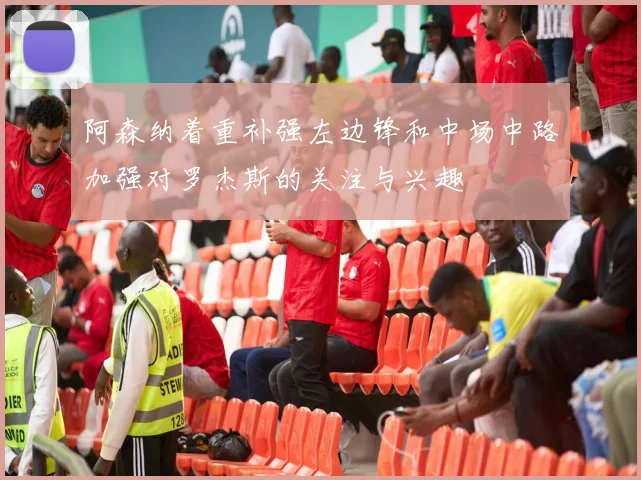 阿森纳着重补强左边锋和中场中路加强对罗杰斯的关注与兴趣