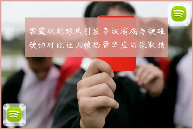 雷霆双标球风引发争议演戏与硬碰硬的对比让人愤怒萧华应当采取措施