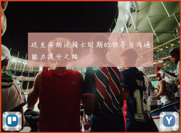 迈克布朗谈骑士时期的领导与沟通能力提升之路